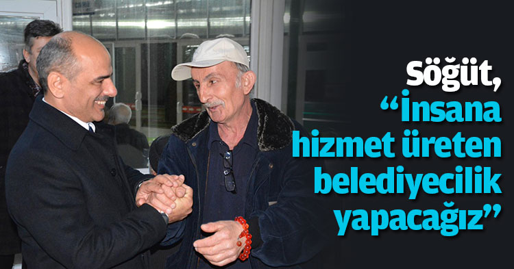 Söğüt, “İnsana hizmet üreten belediyecilik yapacağız”