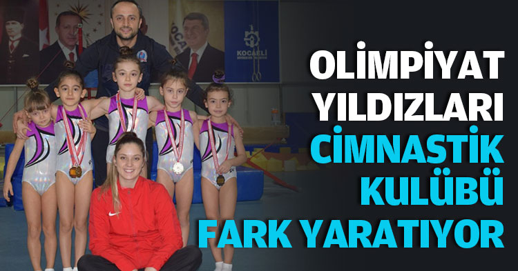 OLİMPİYAT YILDIZLARI CİMNASTİK KULÜBÜ FARK YARATIYOR