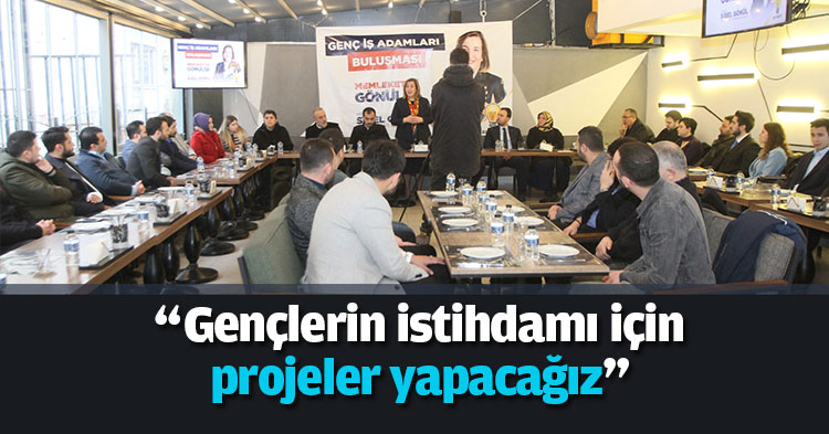 “Gençlerin istihdamı için projeler yapacağız”