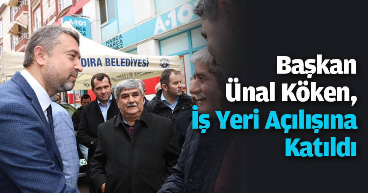 “Başkan Ünal Köken, İş Yeri Açılışına Katıldı”