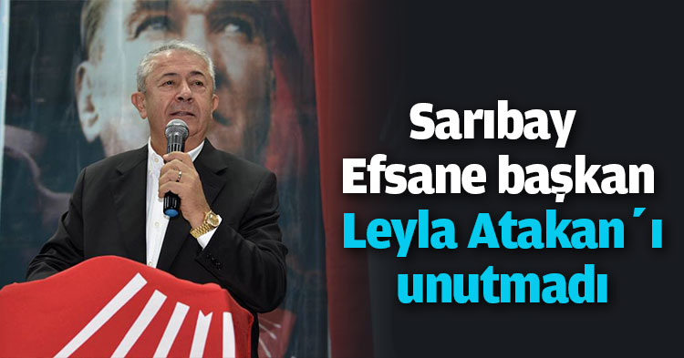Sarıbay Efsane başkan Leyla Atakan’ı unutmadı