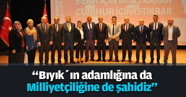 “Bıyık’ın adamlığına da Milliyetçiliğine de şahidiz”