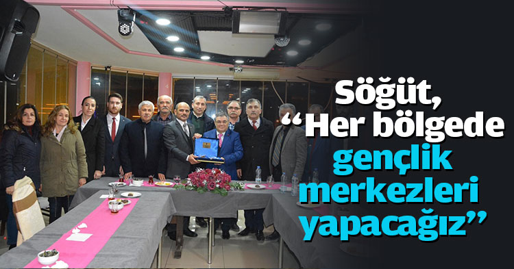 Söğüt, “Her bölgede gençlik merkezleri yapacağız”
