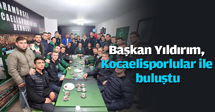 Başkan Yıldırım, Kocaelisporlular ile buluştu