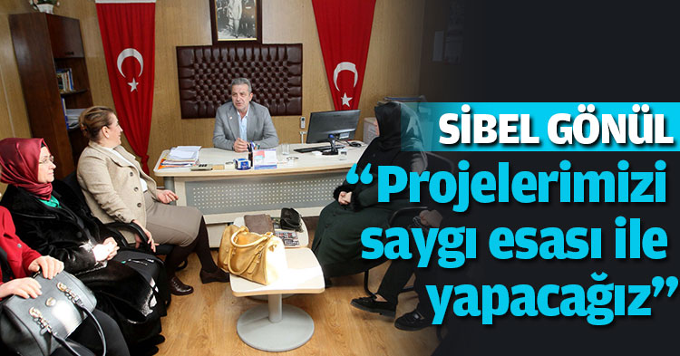 “Projelerimizi saygı esası ile yapacağız”