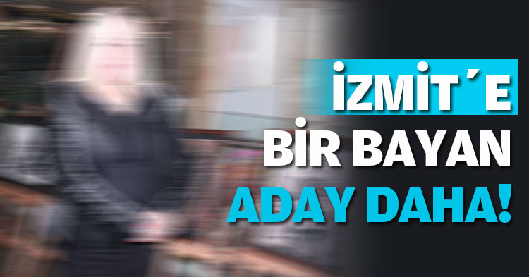 İZMİT’E BİR BAYAN ADAY DAHA!