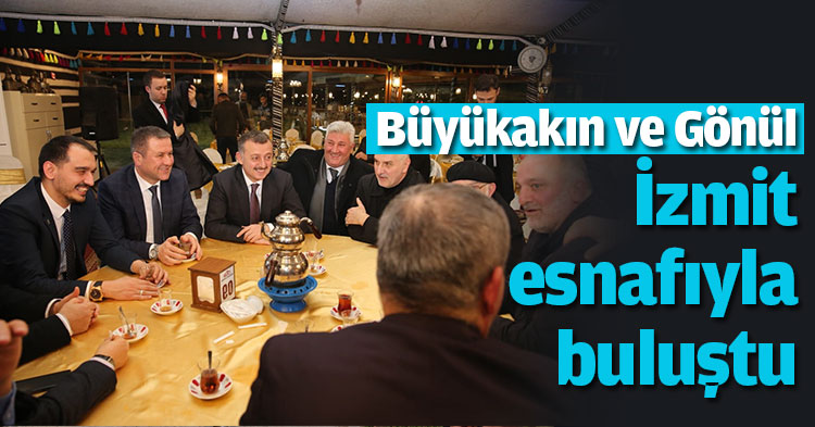 Büyükakın ve Gönül İzmit esnafıyla buluştu