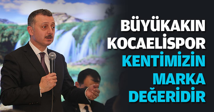 BÜYÜKAKIN KOCAELİSPOR KENTİMİZİN MARKA DEĞERİDİR