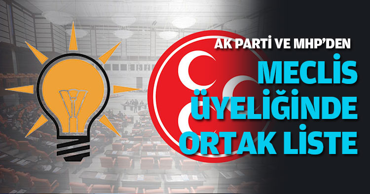 AK PARTİ VE MHP'DEN MECLİS ÜYELİĞİNDE ORTAK LİSTE