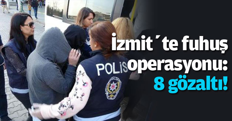 İzmit’te fuhuş operasyonu: 8 gözaltı!