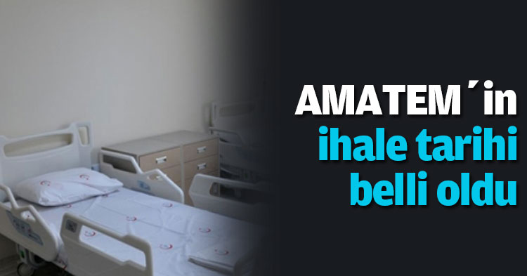 AMATEM’in ihale tarihi belli oldu