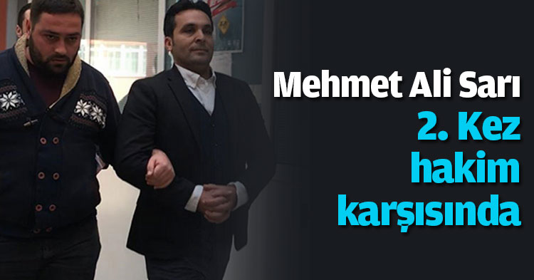 Mehmet Ali Sarı 2. Kez hakim karşısında