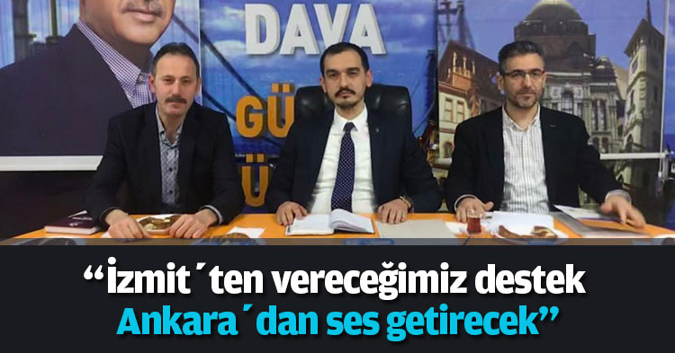 “İzmit’ten vereceğimiz destek Ankara’dan ses getirecek”