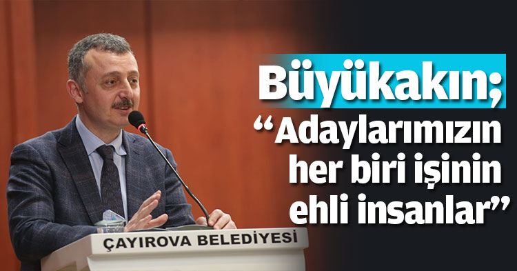 “Adaylarımızın her biri işinin ehli insanlar”