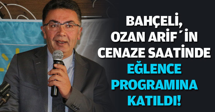 BAHÇELİ, OZAN ARİF’İN CENAZE SAATİNDE EĞLENCE PROGRAMINA KATILDI!