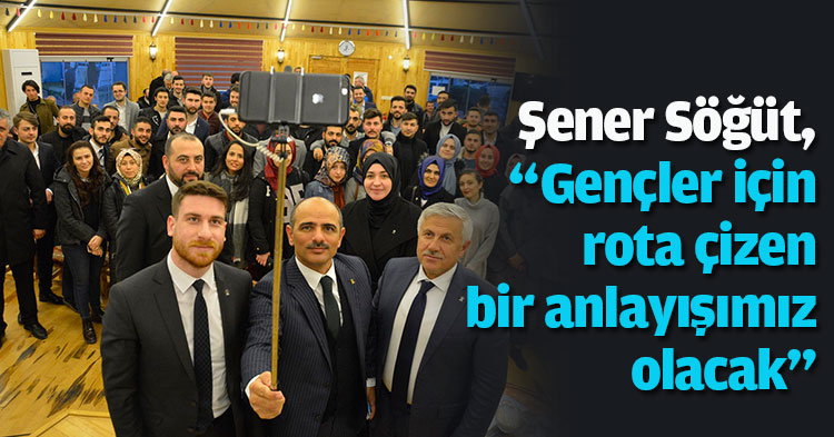 Söğüt, “Gençler için rota çizen bir anlayışımız olacak”