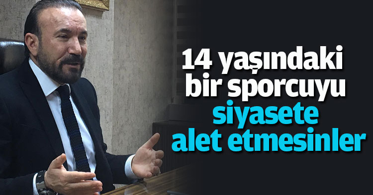 14 yaşındaki bir sporcuyu siyasete lütfen alet etmesinler