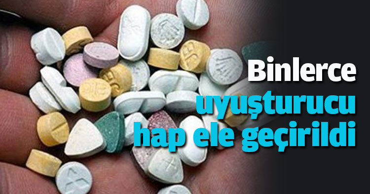 Binlerce uyuşturucu hap ele geçirildi