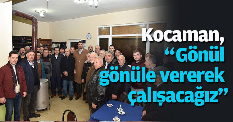 Kocaman, “Gönül gönüle vererek çalışacağız”