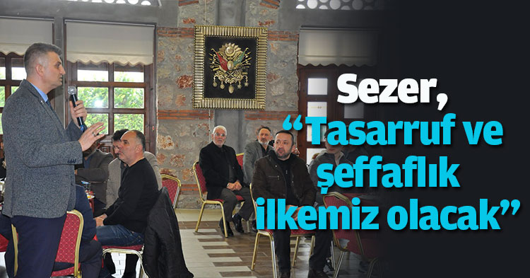 Sezer, “Tasarruf ve şeffaflık ilkemiz olacak”
