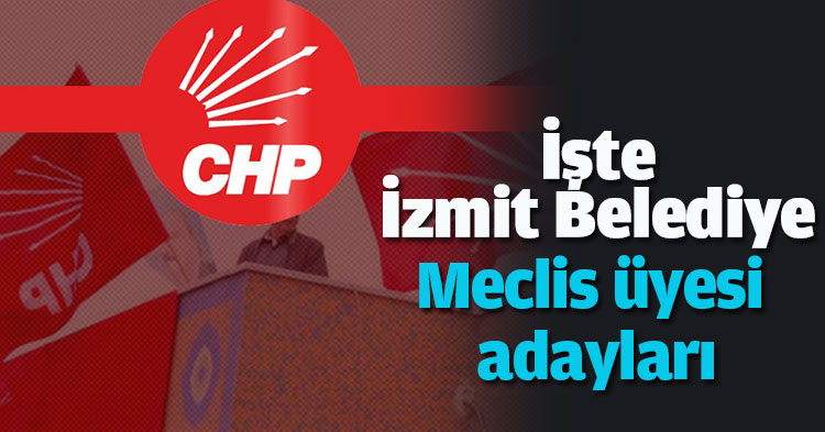 İşte İzmit Belediye Meclis üyesi adayları