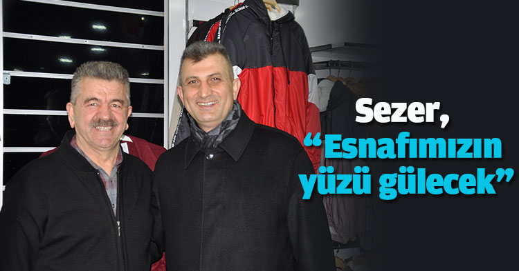 Sezer, “Esnafımızın yüzü gülecek”