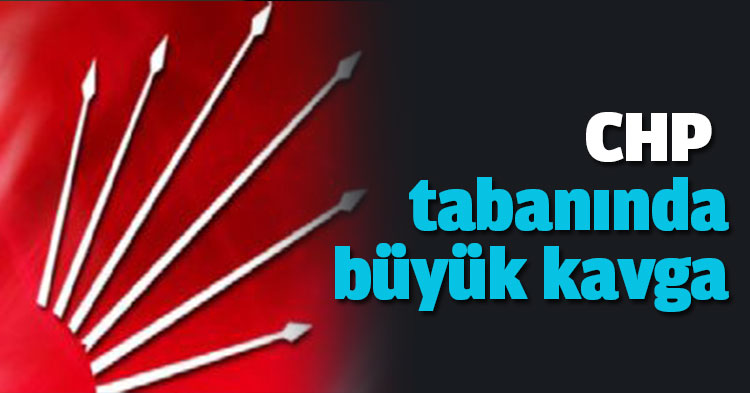 CHP tabanında büyük kavga