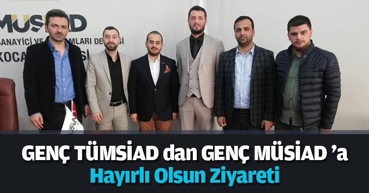  GENÇ TÜMSİAD dan GENÇ MÜSİAD 'a Hayırlı Olsun Ziyareti