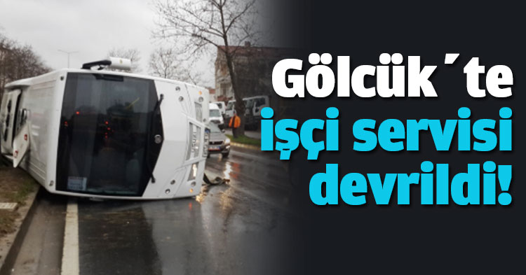 Gölcük’te işçi servisi devrildi!