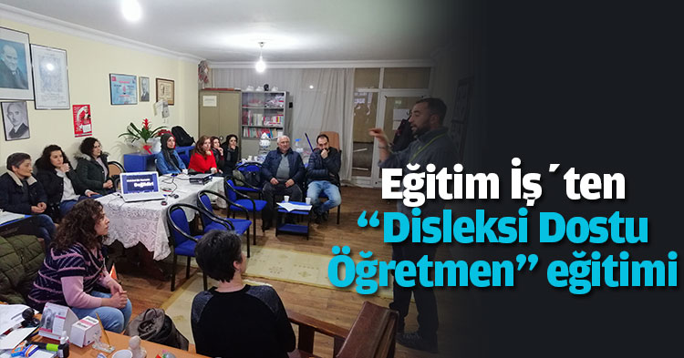 Eğitim İş’ten “Disleksi Dostu Öğretmen” eğitimi