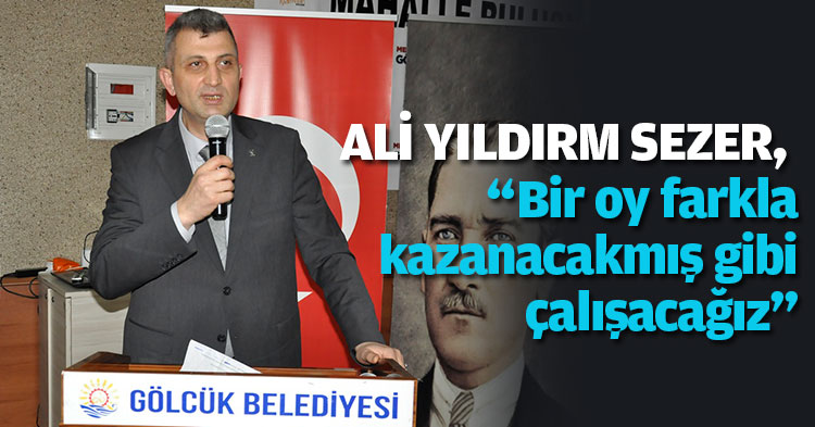 Sezer, “Bir oy farkla kazanacakmış gibi çalışacağız”