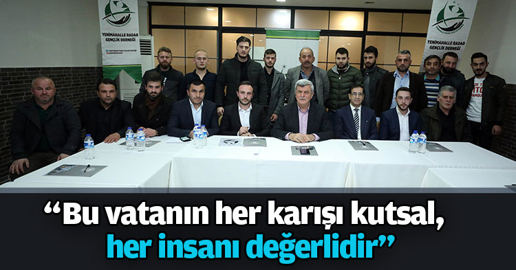 “Bu vatanın her karışı kutsal,  her insanı değerlidir”