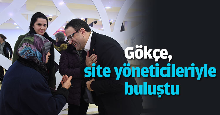  Gökçe, site yöneticileriyle buluştu