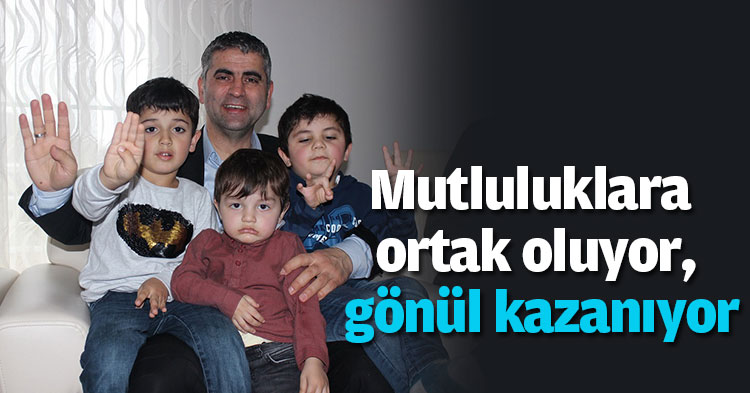 Mutluluklara ortak oluyor, gönül kazanıyor