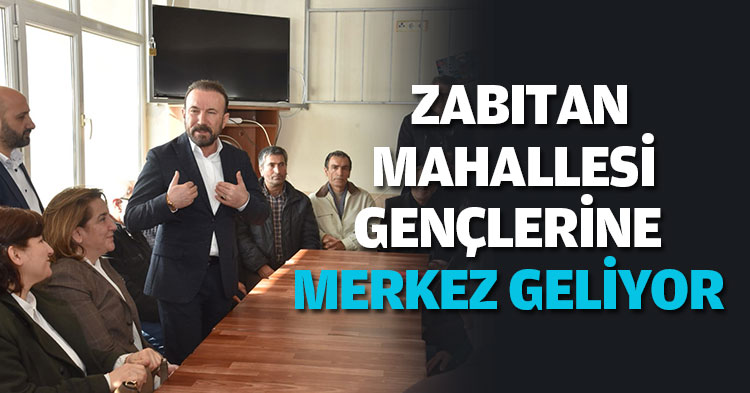  ZABITAN MAHALLESİ GENÇLERİNE MERKEZ GELİYOR 