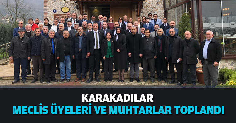 KARAKADILAR MECLİS ÜYELERİ VE MUHTARLAR TOPLANDI