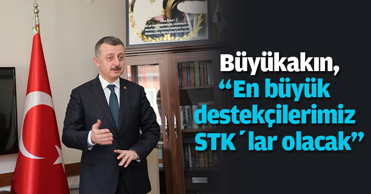 Büyükakın, “En büyük destekçilerimiz STK’lar olacak”