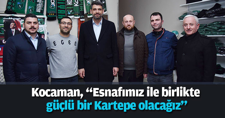 Kocaman, “Esnafımız ile birlikte güçlü bir Kartepe olacağız”