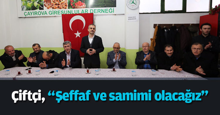 Çiftçi, “Şeffaf ve samimi olacağız”