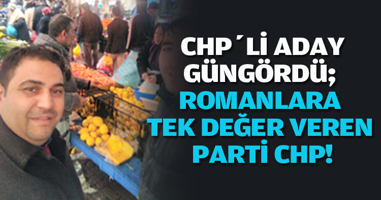 OKTAY GÜNGÖRDÜ; ROMANLARA TEK DEĞER VEREN PARTİ CHP!