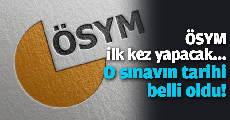 ÖSYM ilk kez yapacak... O sınavın tarihi belli oldu!