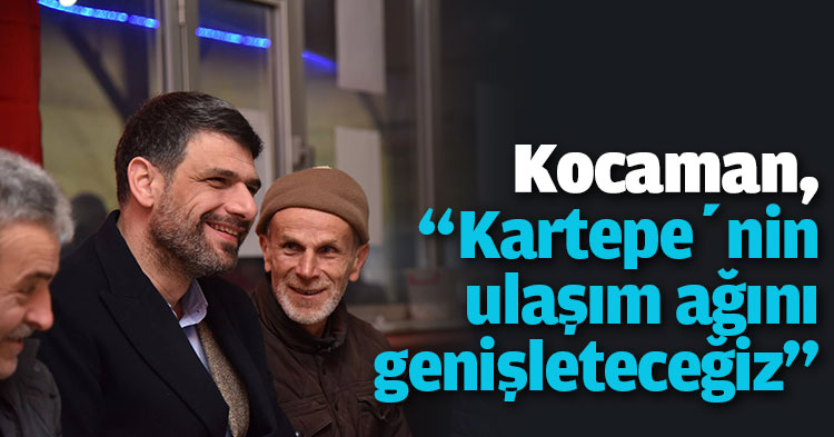 Kocaman, “Kartepe’nin ulaşım ağını genişleteceğiz”