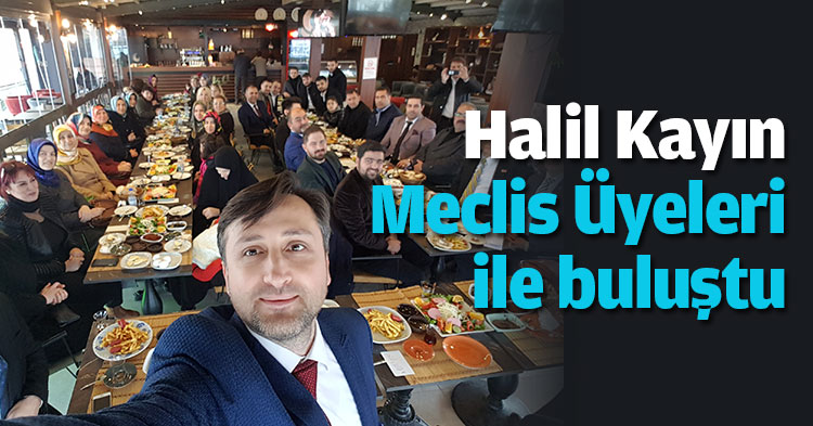 Halil Kayın Meclis Üyeleri ile buluştu