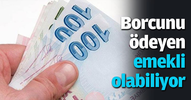 Borcunu ödeyen emekli olabiliyor