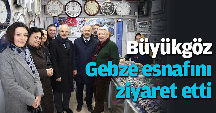 Büyükgöz Gebze esnafını ziyaret etti