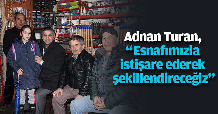 Turan, “Esnafımızla istişare ederek şekillendireceğiz”