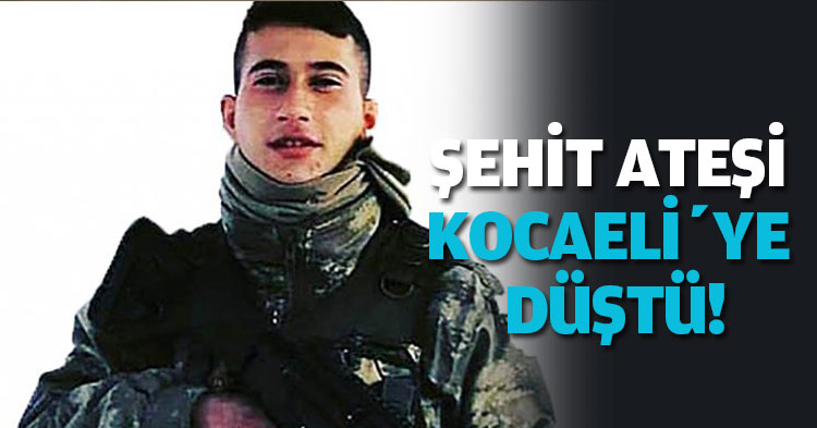 ŞEHİT ATEŞİ KOCAELİ’YE DÜŞTÜ!