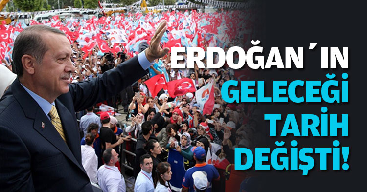 ERDOĞAN'IN GELECEĞİ TARİH DEĞİŞTİ!