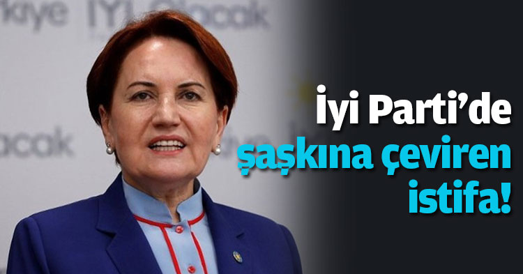 İyi Parti'de şaşkına çeviren istifa!