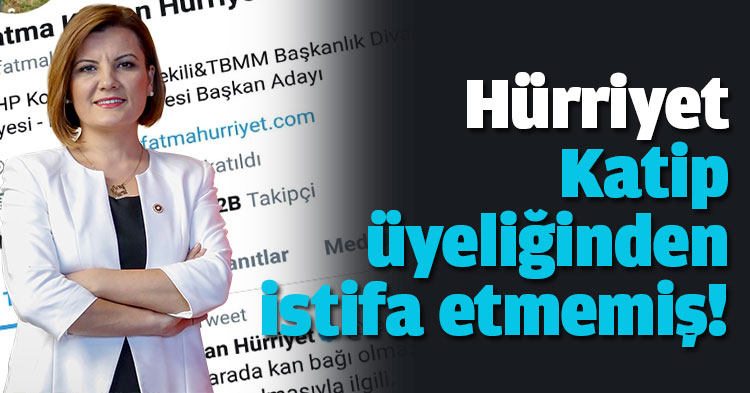 Hürriyet Katip Üyeliğinden İstifa Etmemiş!